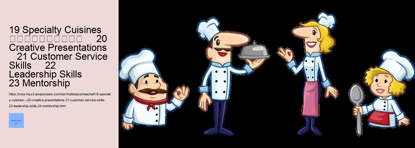 19 Specialty Cuisines   										     20 Creative Presentations     21 Customer Service Skills     22 Leadership Skills      23 Mentorship